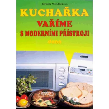 Kuchařka Vaříme s moderními přístroji - Jarmila Mandžuková