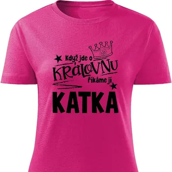 Dámské tričko - Když jde o královnu, říkáme jí Katka Barva: Růžová, Velikost: S