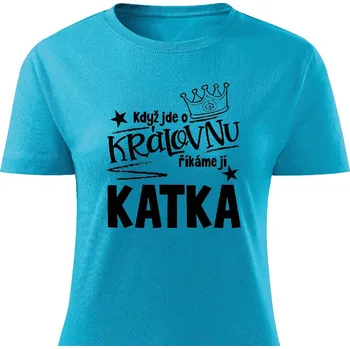 Dámské tričko Dámské tričko - Když jde o královnu, říkáme jí Katka Barva: Tyrkysová, Velikost: L