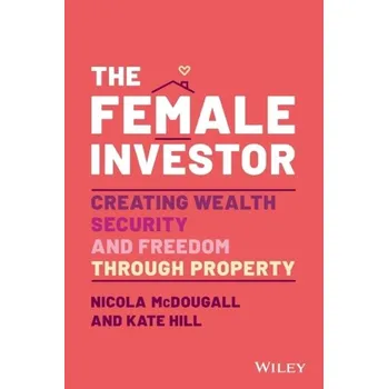 The Female Investor: Creating Wealth, Security, an d Freedom through Property - McDougall, Nicola; Hill, Kate
