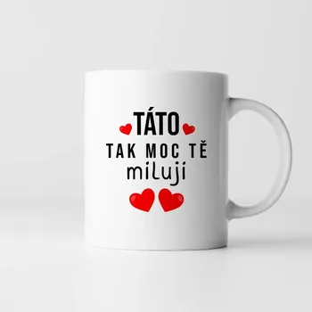 Žertovný předmět Táto, tak moc tě miluji - hrnek s potiskem