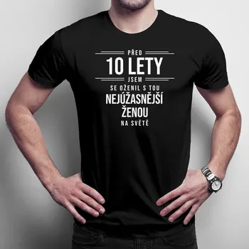 Žertovný předmět Před 10 lety jsem se oženil s tou nejúžasnější ženou na světě - pánské tričko s potiskem