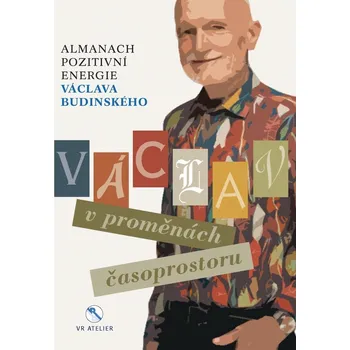 Václav v proměnách časoprostoru - Almanach pozitivní energie Václava Budinského - Václav Budinský