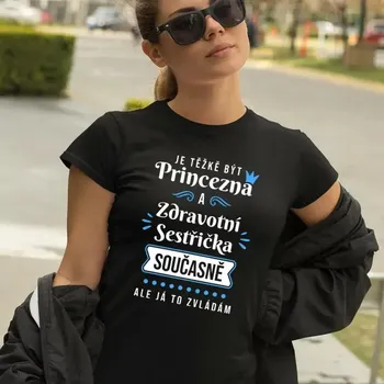 Žertovný předmět Je těžké být princezna a zdravotní sestřička současně, ale já to zvládám - dámské tričko s potiskem