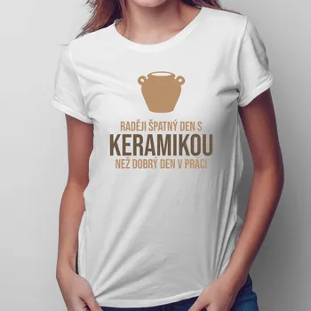 Žertovný předmět Raději špatný den s keramikou - dámské tričko s potiskem