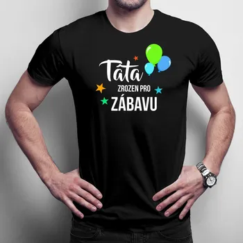 Žertovný předmět Táta - zrozen pro zábavu - pánské tričko s potiskem