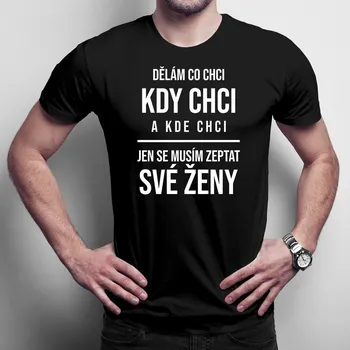 Žertovný předmět Dělám co chci, kdy chci a kde chci - pánské tričko s potiskem