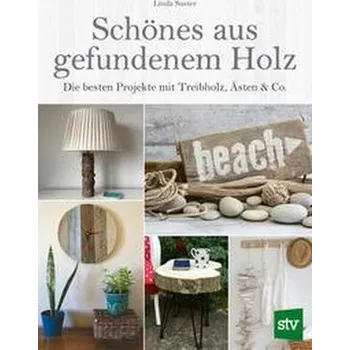 Schönes aus gefundenem Holz - Suster, Linda