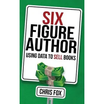 Učebnice Six Figure Author: Using Data to Sell Books – Chris Fox (EN)