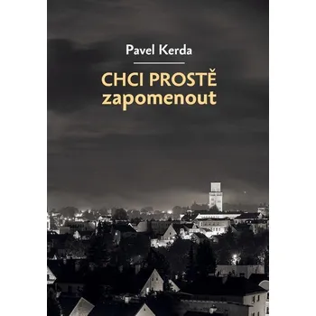 Kniha Chci prostě zapomenout - Pavel Kerda (E-Kniha)
