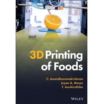 3D Printing of Foods - Anandharamakrishnan, C.; Moses, Jeyan A.; Anukiruthika, T.