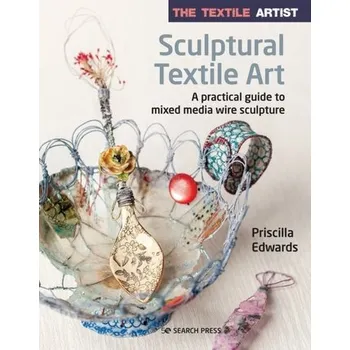 The Textile Artist: Sculptural Textile Art - Edwards, Priscilla