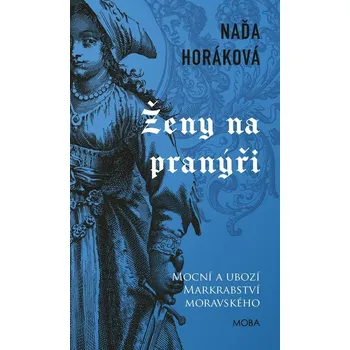 Ženy na pranýři: Mocní a ubozí Markrabství moravského - Naďa Horáková (2023, pevná)