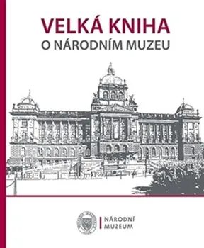 Umění Velká kniha o Národním muzeu - Nakladatelství Národní muzeum (2016, pevná)