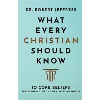 What Every Christian Should Know '- 10 Core Beliefs for Standing Strong in a Shifting World - Jeffress, Dr. Robert