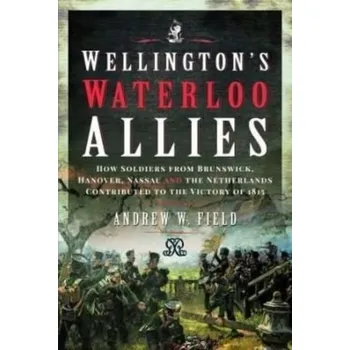 Wellington's Waterloo Allies - Field, Andrew S
