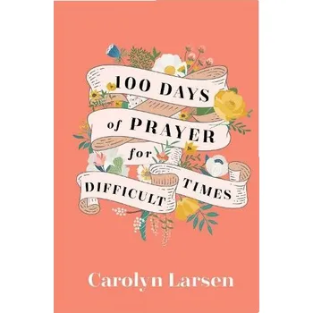 Cizojazyčná kniha 100 Days of Prayer for Difficult Times - Larsen, Carolyn