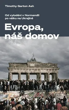 Kniha Evropa, náš domov: Od vylodění v Normandii po válku na Ukrajině - Timothy Garton Ash (2023) [E-kniha]