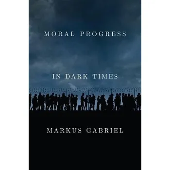 Moral Progress in Dark Times - Gabriel, Markus (University of Bonn)