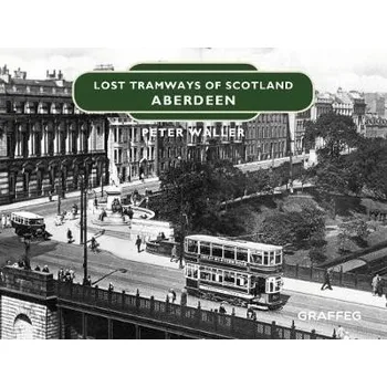 Cizojazyčná kniha Lost Tramways of Scotland: Aberdeen - Waller, Peter
