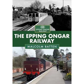 Cestování The Epping Ongar Railway - Batten, Malcolm