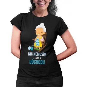 Žertovný předmět Nic nemusím, jsem v důchodu - dámské tričko s potiskem- Tričkový.cz