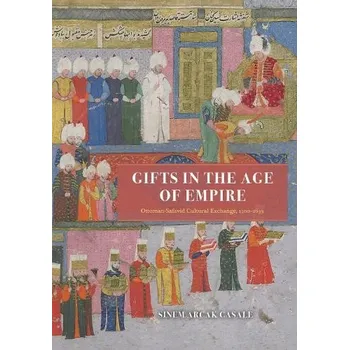 Gifts in the Age of Empire - Casale, Sinem Arcak