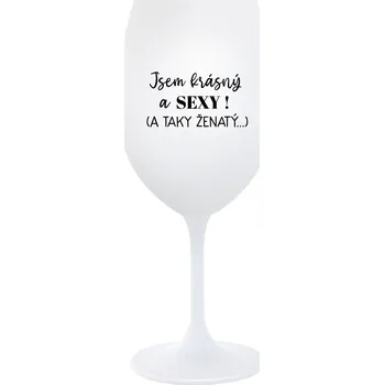 Sklenice JSEM KRÁSNÝ A SEXY! (A TAKY ŽENATÝ...) - bílá sklenice na víno 350 ml