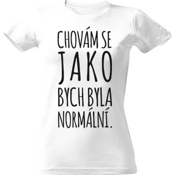 Dámské tričko Tričko s potiskem Chovám se jako bych byla normální dámské