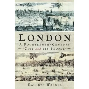 London, A Fourteenth-Century City and its People - Warner, Kathryn