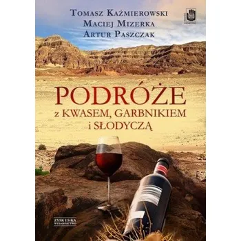 Podróże z kwasem, garbnikiem i słodyczą - Kaźmierowski Tomasz, Mizerka Maciej, Paszczak Artur
