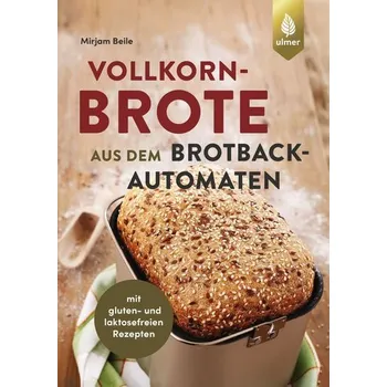 Vollkornbrote aus dem Brotbackautomaten - Beile, Mirjam [DE] (2022, Brožovaná, Ulmer Eugen Verlag)