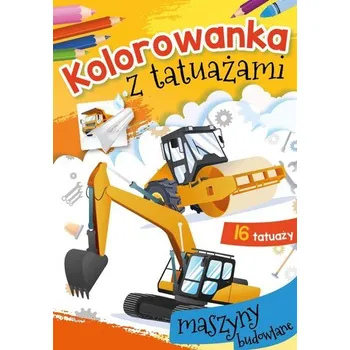 První čtění Kolorowanka z tatuażami. Maszyny budowlane - Danuta Klimkiewicz, Maria Kwiecień Wydawnictwo Skrzat, Wiesław Drabik