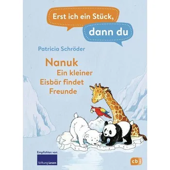 První čtění Erst ich ein Stück, dann du! - Nanuk - Ein kleiner Eisbär findet Freunde - Patricia Schröder