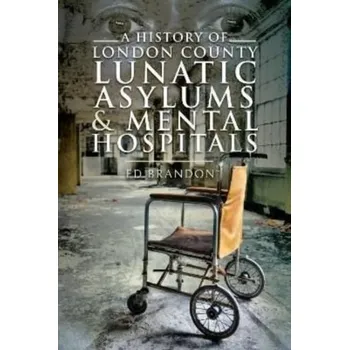 Cestování A History of London County Lunatic Asylums & Mental Hospitals - Ann Brandon