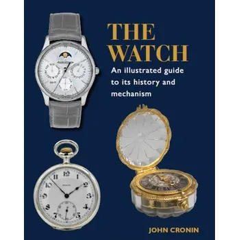Watch - An Illustrated Guide to its History and Mechanism - Cronin, John