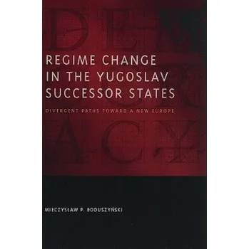 Regime Change in the Yugoslav Successor States: Divergent Paths toward a New Europe – Mieczyslaw P. Boduszynski (EN)