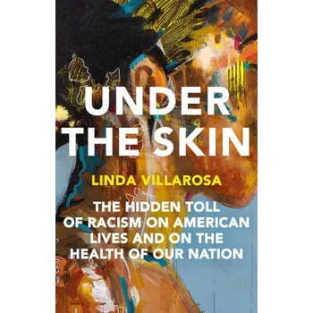 Cestování Under the Skin: The Hidden Toll of Racism on Health in America – Villarosa,Linda (EN)