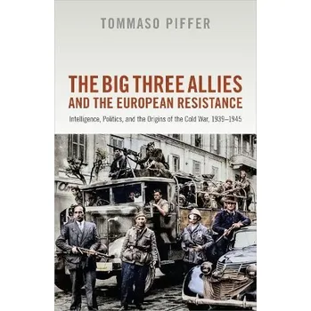 Big Three Allies and the European Resistance - Piffer, Tommaso (Associate Professor of Contemporary History, Associate Professor of Contemporary History, University of Udine)