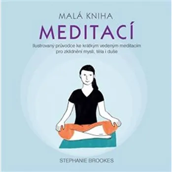 Osobní rozvoj Malá kniha meditací - Ilustrovaný průvodce ke krátkým vedeným meditacím pro zklidnění mysli, těla i duše- Stephanie Brookes