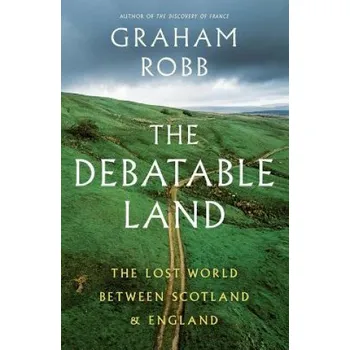 Cestování Debatable Land: The Lost World Between Scotland and England – Graham Robb (EN)