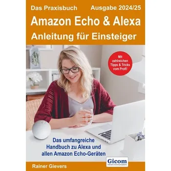 Das Praxisbuch Amazon Echo & Alexa - Anleitung für Einsteiger (Ausgabe 2024/25) - Gievers, Rainer