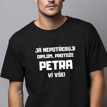 Pánské tričko Pánské tričko - Já nepotřebuji diplom, protože Petra ví vše! Barva: Černá, Velikost: 2XL
