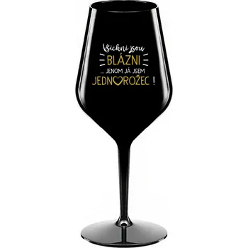 Sklenice VŠICHNI JSOU BLÁZNI...JENOM JÁ JSEM JEDNOROŽEC! - černá nerozbitná sklenice na víno 470 ml