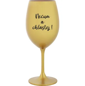 Sklenice NEČUM A CHLASTEJ! - zlatá sklenice na víno 350 ml