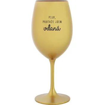 Sklenice PIJU, PROTOŽE JSEM VDANÁ - zlatá sklenice na víno 350 ml