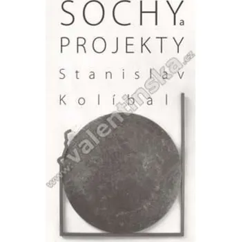 Umění Sochy a projekty / Sculptures and Projects sochař sochařství Stanislav Kolíbal