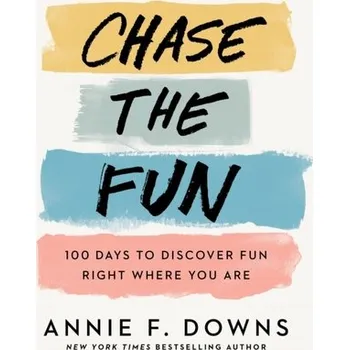 Chase the Fun - 100 Days to Discover Fun Right Where You Are - Downs, Annie F.