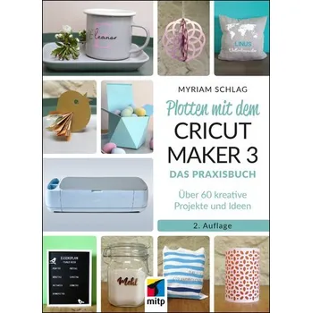 Encyklopedie Plotten mit dem CRICUT MAKER 3 - Schlag, Myriam