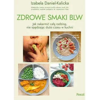 Zdrowe smaki BLW. Jak nakarmić całą rodzinę... - Izabela Daniel-Kalicka